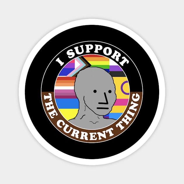 Funny meme design I Support The Current Thing Magnet by tshirtguild